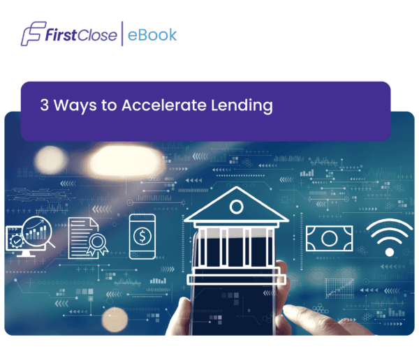 FirstClose eBook: 3 Ways to Accelerate Lending