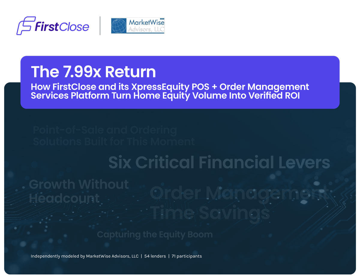 The 7.99x Return: How FirstClose and its XpressEquity POS + Order Management Services Platform Turn Home Equity Volume Into Verified ROI